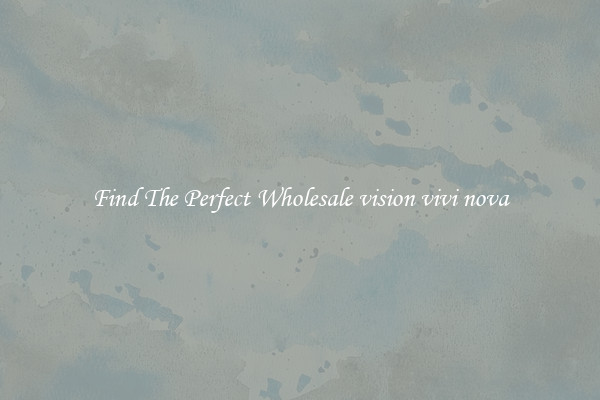 Find The Perfect Wholesale vision vivi nova