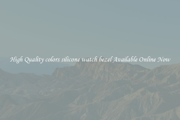 High Quality colors silicone watch bezel Available Online Now