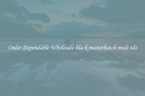 Order Dependable Wholesale black masterbatch msds tds