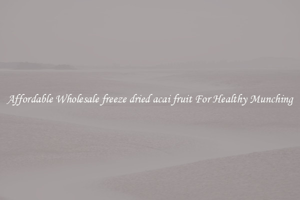 Affordable Wholesale freeze dried acai fruit For Healthy Munching