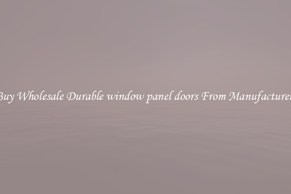 Buy Wholesale Durable window panel doors From Manufacturers