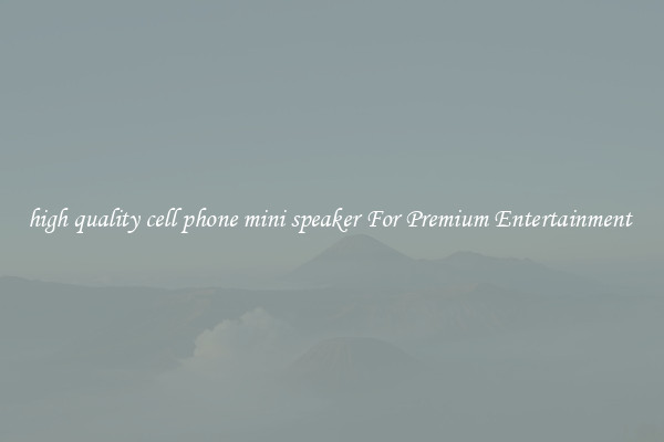 high quality cell phone mini speaker For Premium Entertainment 