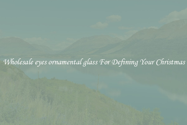 Wholesale eyes ornamental glass For Defining Your Christmas