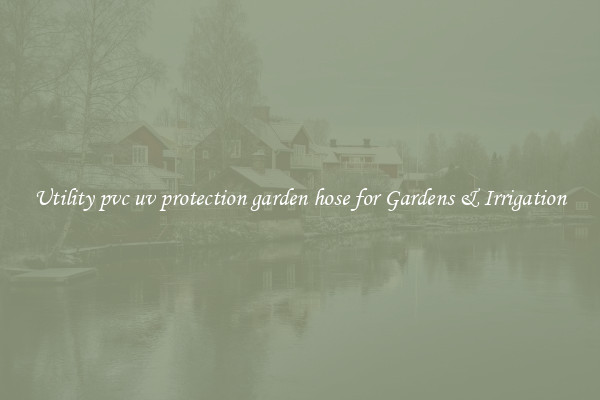 Utility pvc uv protection garden hose for Gardens & Irrigation