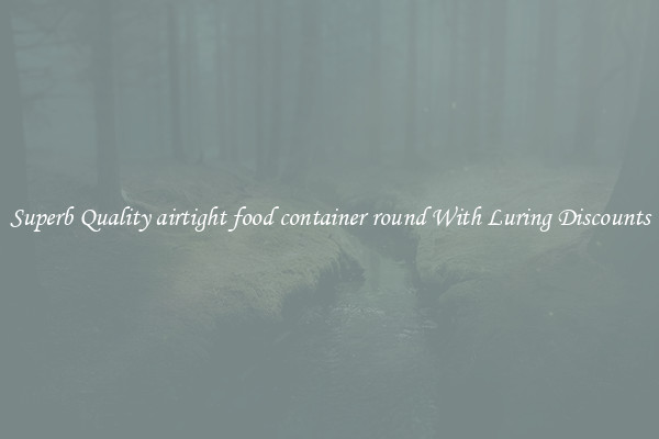 Superb Quality airtight food container round With Luring Discounts