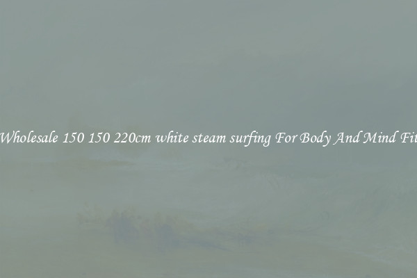Get Wholesale 150 150 220cm white steam surfing For Body And Mind Fitness.