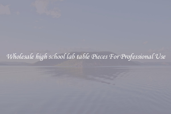 Wholesale high school lab table Pieces For Professional Use