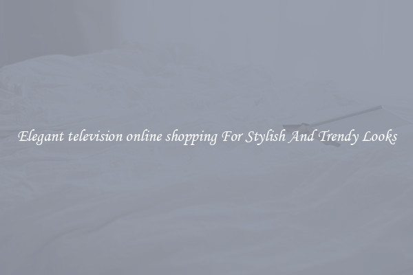 Elegant television online shopping For Stylish And Trendy Looks