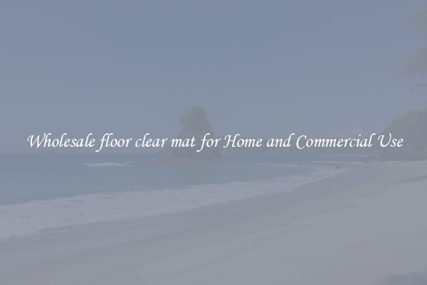 Wholesale floor clear mat for Home and Commercial Use