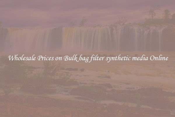 Wholesale Prices on Bulk bag filter synthetic media Online