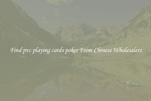 Find pvc playing cards poker From Chinese Wholesalers