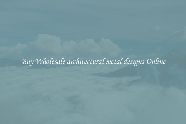 Buy Wholesale architectural metal designs Online