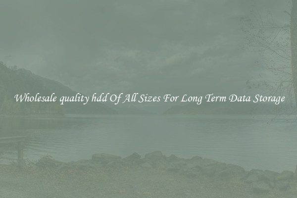 Wholesale quality hdd Of All Sizes For Long Term Data Storage