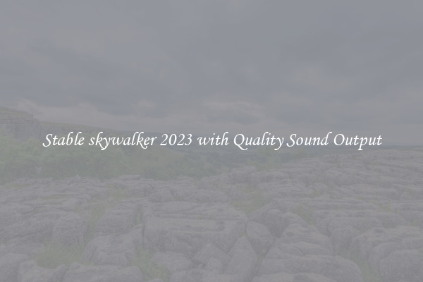 Stable skywalker 2023 with Quality Sound Output