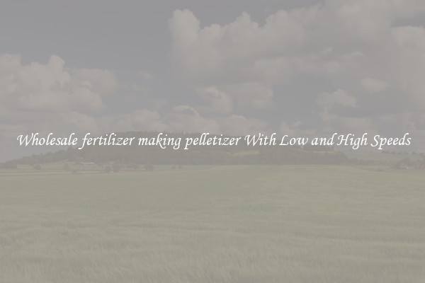Wholesale fertilizer making pelletizer With Low and High Speeds