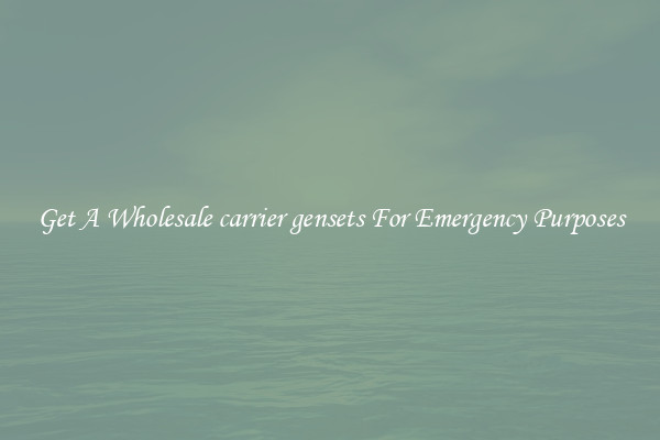 Get A Wholesale carrier gensets For Emergency Purposes