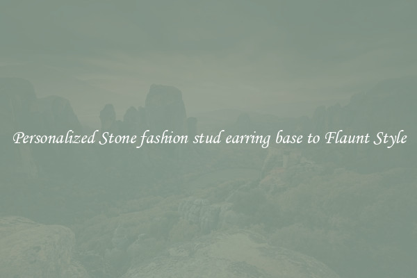 Personalized Stone fashion stud earring base to Flaunt Style