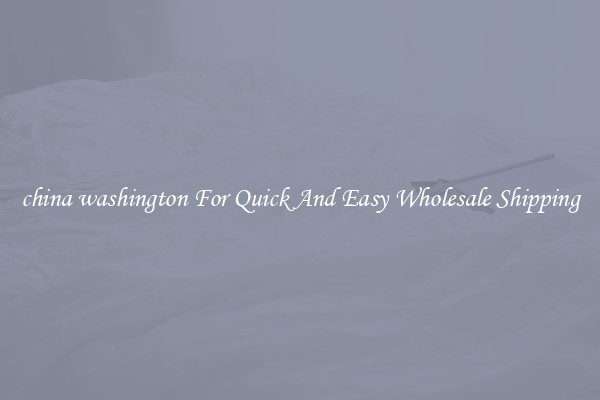 china washington For Quick And Easy Wholesale Shipping