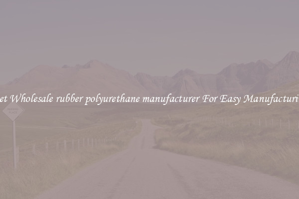 Get Wholesale rubber polyurethane manufacturer For Easy Manufacturing