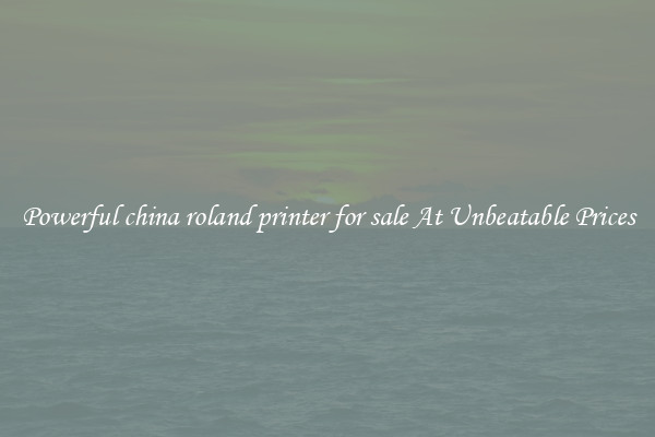 Powerful china roland printer for sale At Unbeatable Prices
