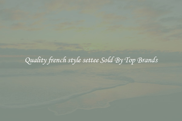 Quality french style settee Sold By Top Brands