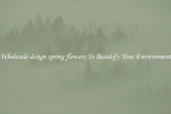 Wholesale design spring flowers To Beautify Your Environment