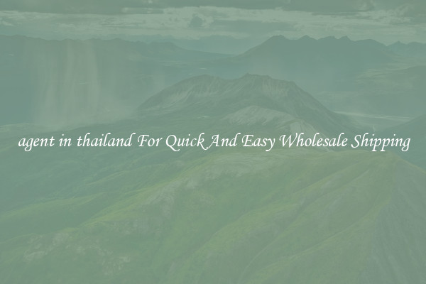agent in thailand For Quick And Easy Wholesale Shipping