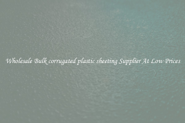 Wholesale Bulk corrugated plastic sheeting Supplier At Low Prices