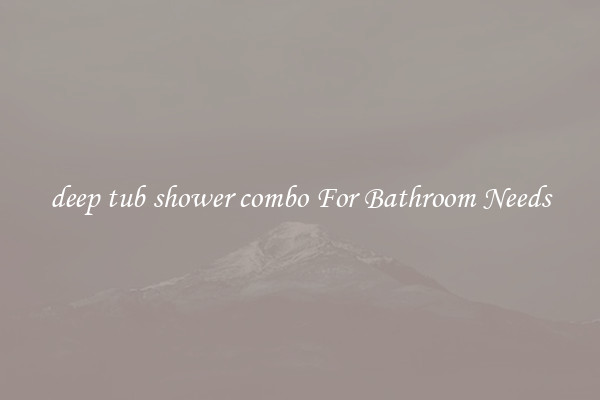 deep tub shower combo For Bathroom Needs