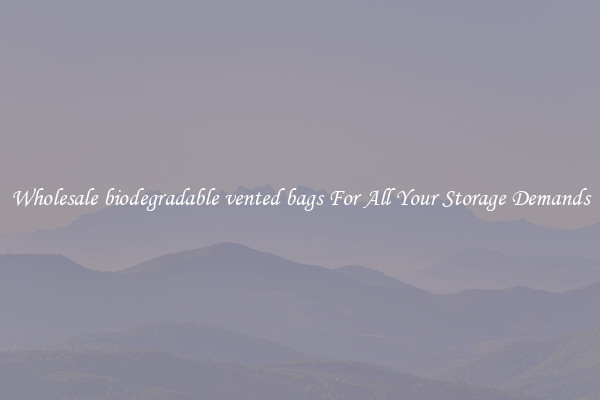 Wholesale biodegradable vented bags For All Your Storage Demands