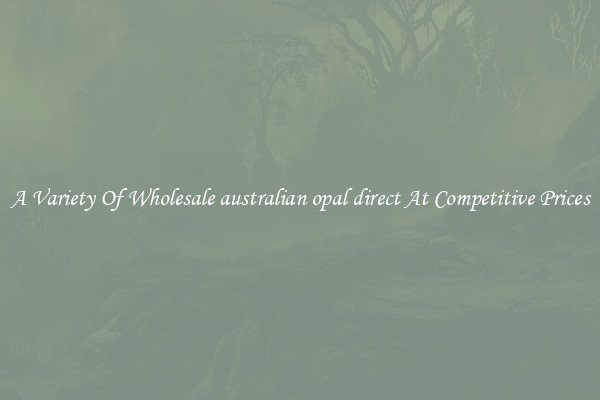 A Variety Of Wholesale australian opal direct At Competitive Prices