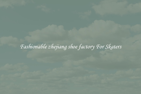 Fashionable zhejiang shoe factory For Skaters