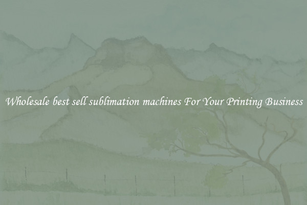 Wholesale best sell sublimation machines For Your Printing Business