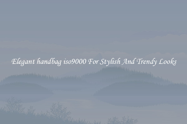 Elegant handbag iso9000 For Stylish And Trendy Looks