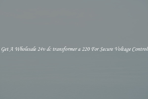 Get A Wholesale 24v dc transformer a 220 For Secure Voltage Control