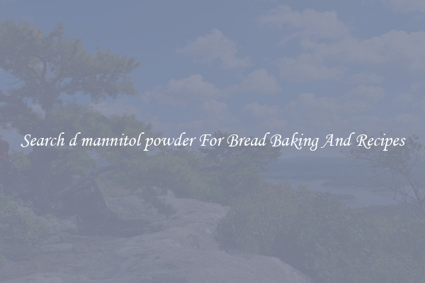 Search d mannitol powder For Bread Baking And Recipes