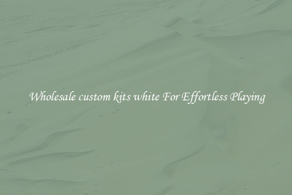 Wholesale custom kits white For Effortless Playing