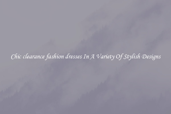 Chic clearance fashion dresses In A Variety Of Stylish Designs