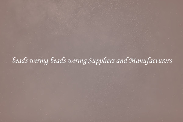 beads wiring beads wiring Suppliers and Manufacturers