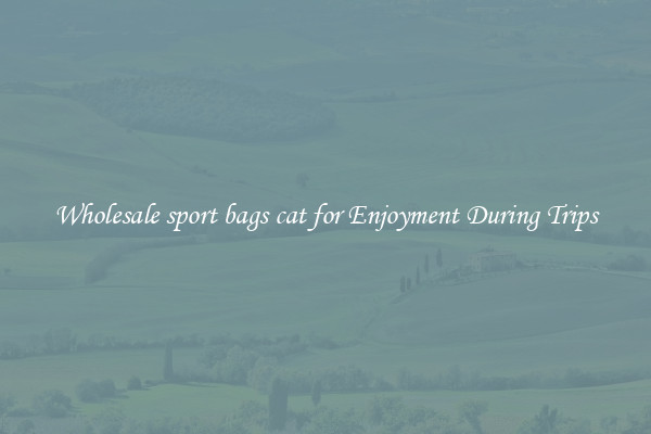 Wholesale sport bags cat for Enjoyment During Trips