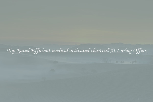 Top Rated Efficient medical activated charcoal At Luring Offers