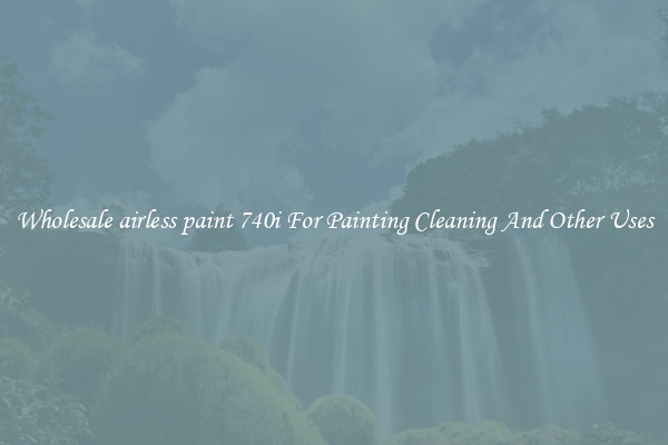 Wholesale airless paint 740i For Painting Cleaning And Other Uses