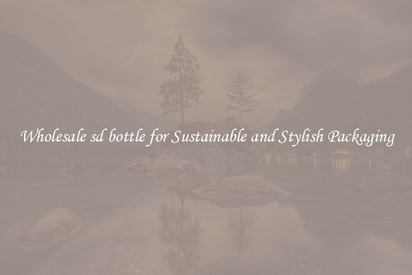 Wholesale sd bottle for Sustainable and Stylish Packaging