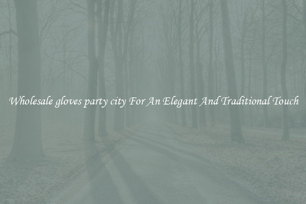 Wholesale gloves party city For An Elegant And Traditional Touch