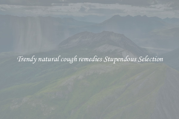 Trendy natural cough remedies Stupendous Selection
