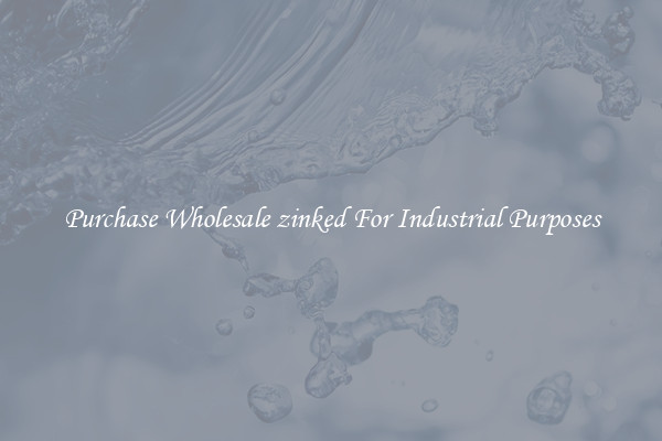 Purchase Wholesale zinked For Industrial Purposes