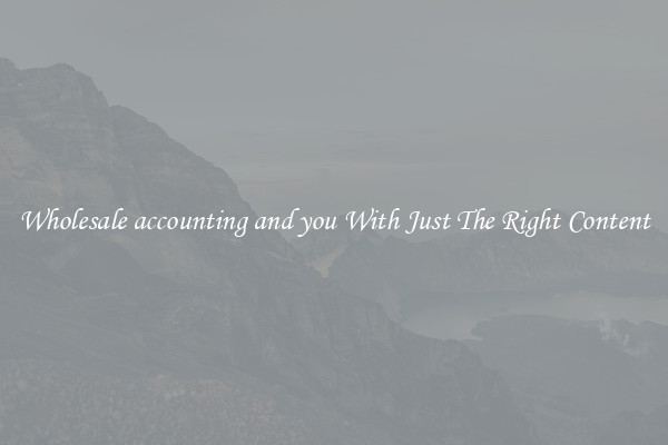 Wholesale accounting and you With Just The Right Content
