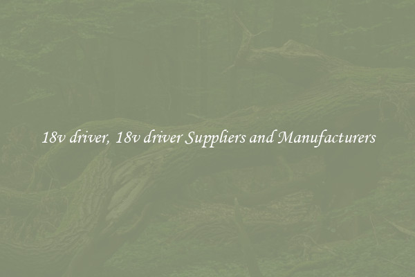 18v driver, 18v driver Suppliers and Manufacturers