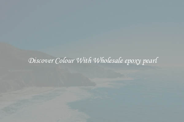 Discover Colour With Wholesale epoxy pearl