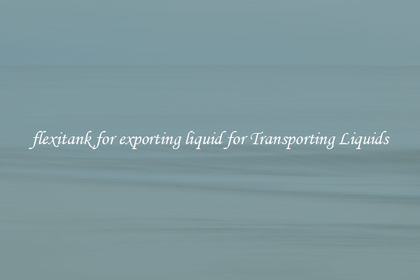 flexitank for exporting liquid for Transporting Liquids